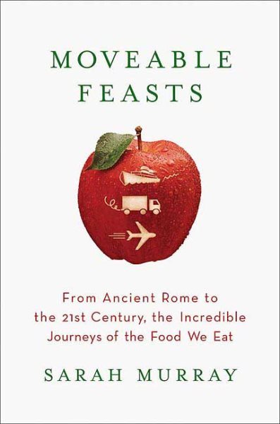 Moveable Feasts: From Ancient Rome to the 21st Century, the Incredible Journeys of the Food We Eat cover
