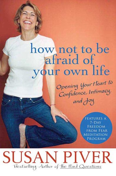 How Not to Be Afraid of Your Own Life: Opening Your Heart to Confidence, Intimacy, and Joy cover