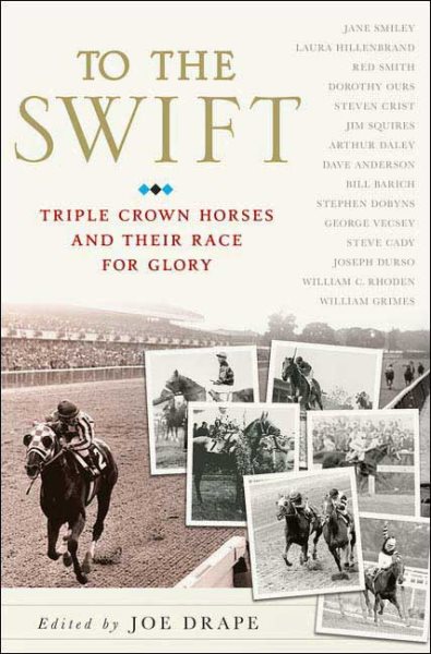 To the Swift: Classic Triple Crown Horses and Their Race for Glory cover