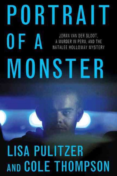 Portrait of a Monster: Joran van der Sloot, a Murder in Peru, and the Natalee Holloway Mystery cover