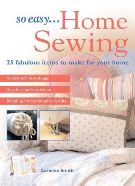 So Easy...Home Sewing: 25 Fabulous Items to Make for Your Home