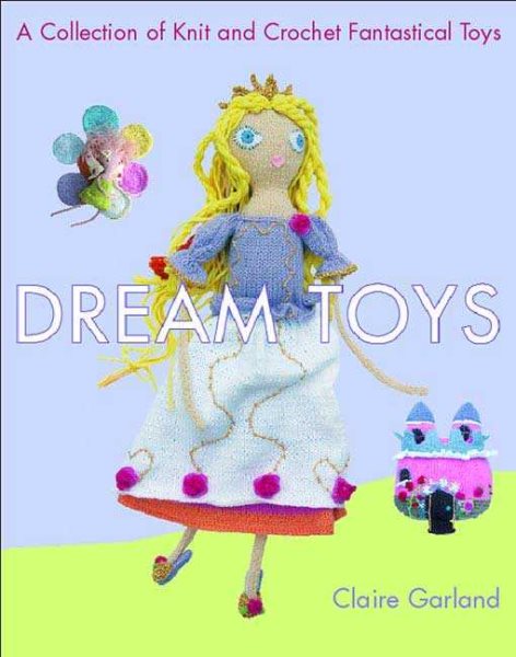 Dream Toys: A Collection of Knit and Crochet Fantastical Toys cover