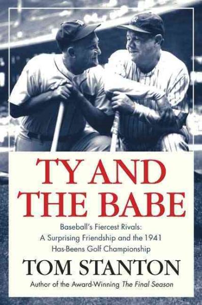 Ty and The Babe: Baseball's Fiercest Rivals: A Surprising Friendship and the 1941 Has-Beens Golf Championship cover