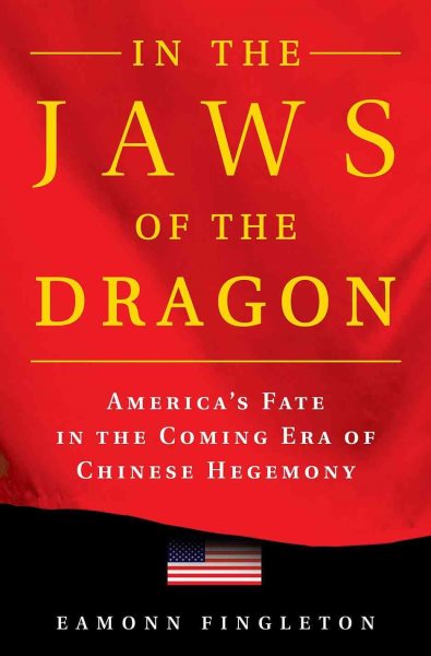 In the Jaws of the Dragon: America's Fate in the Coming Era of Chinese Hegemony cover