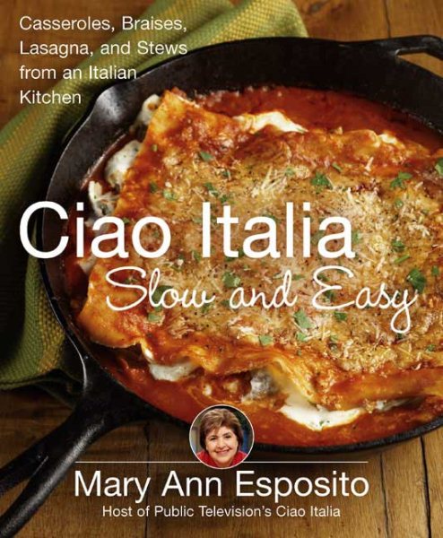 Ciao Italia Slow and Easy: Casseroles, Braises, Lasagne, and Stews from an Italian Kitchen cover