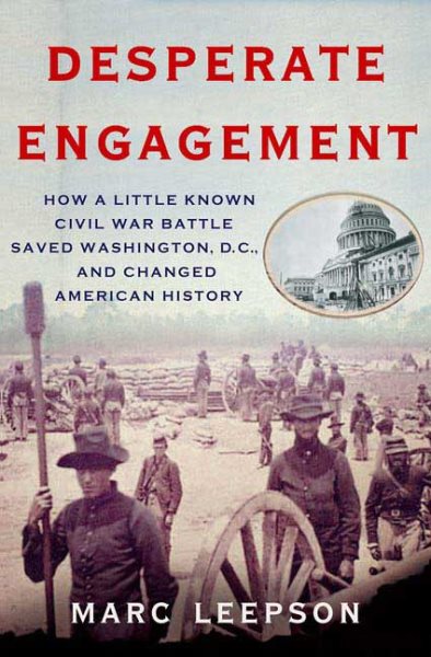 Desperate Engagement: How a Little-Known Civil War Battle Saved Washington, D.C., and Changed American History cover