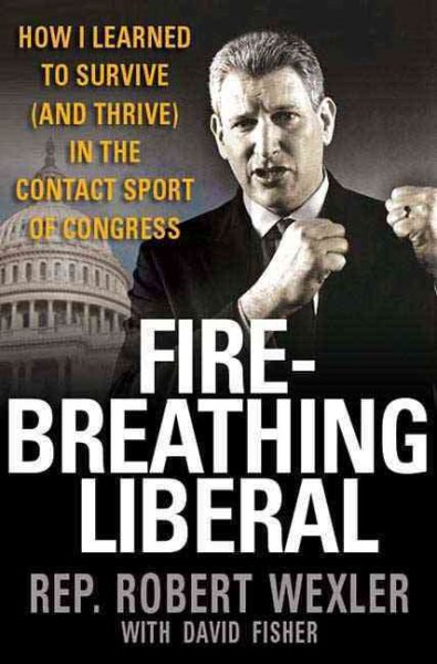 Fire-Breathing Liberal: How I Learned to Survive (and Thrive) in the Contact Sport of Congress cover
