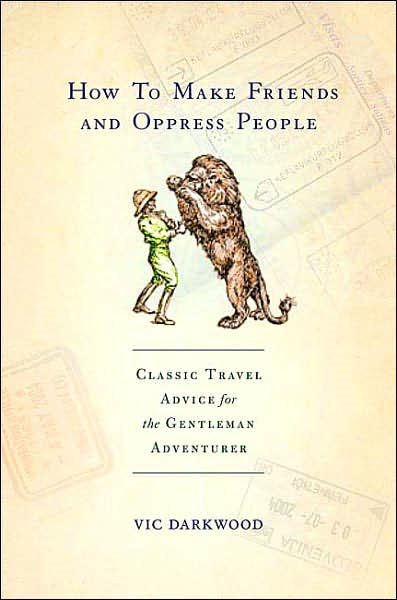 How to Make Friends and Oppress People: Classic Travel Advice for the Gentleman Adventurer cover