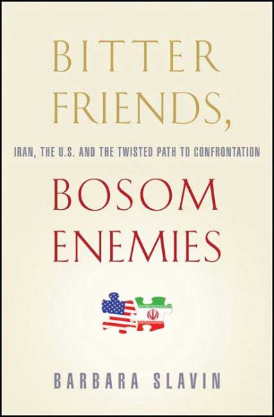 Bitter Friends, Bosom Enemies: Iran, the U.S., and the Twisted Path to Confrontation cover
