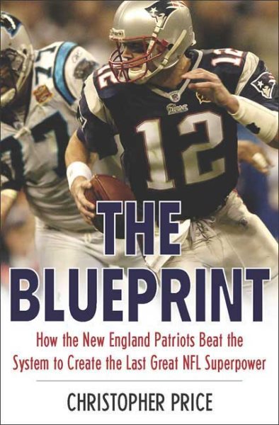 The Blueprint: How the New England Patriots Beat the System to Create the Last Great NFL Superpower