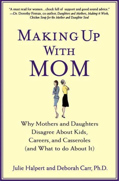 Making Up with Mom: Why Mothers and Daughters Disagree About Kids, Careers, and Casseroles (and What to Do About It) cover