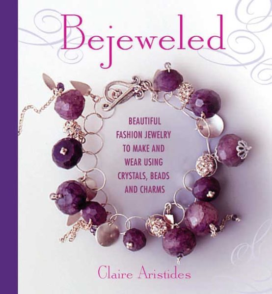 Bejeweled: Beautiful Fashion Jewelry to Make and Wear Using Crystals, Beads, and Charms cover