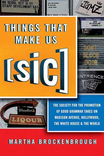 Things That Make Us (Sic): The Society for the Promotion of Good Grammar Takes on Madison Avenue, Hollywood, the White House, and the World cover