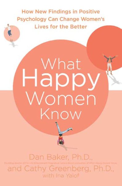 What Happy Women Know: How New Findings in Positive Psychology Can Change Women's Lives for the Better cover