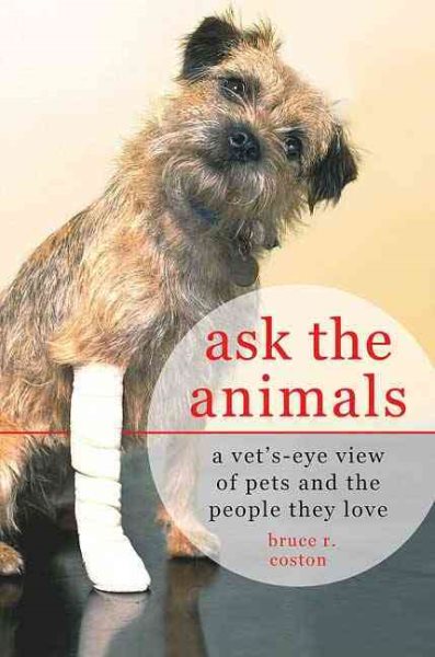 Ask the Animals: A Vet's-Eye View of Pets and the People They Love cover