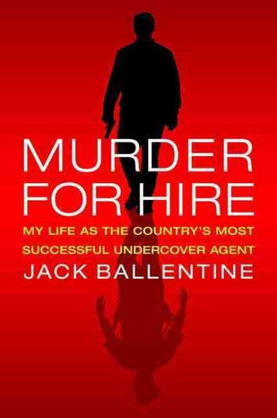 Murder for Hire: My Life As the Country's Most Successful Undercover Agent cover