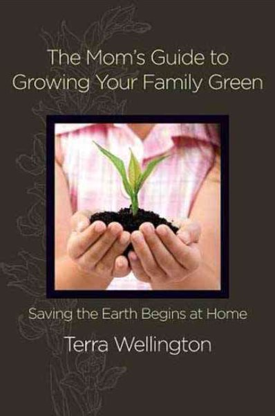 The Mom's Guide to Growing Your Family Green: Saving the Earth Begins at Home (Stonesong Press Books) cover