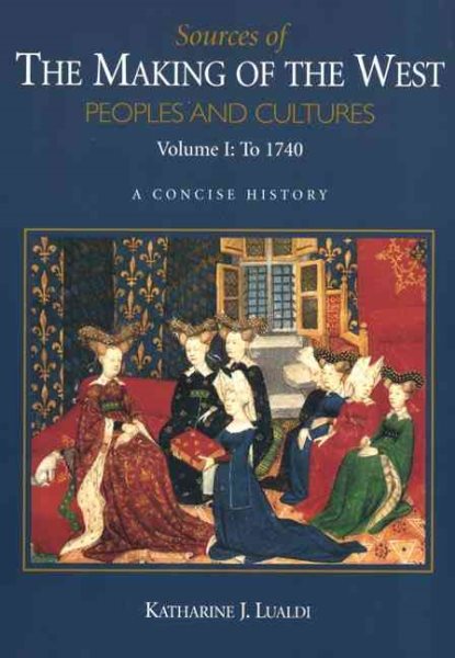 Sources of The Making of the West, Volume I: To 1740: Peoples and Cultures, A Concise History