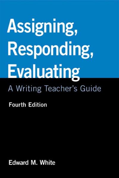 Assigning, Responding, Evaluating: A Writing Teacher's Guide, 4th Edition cover