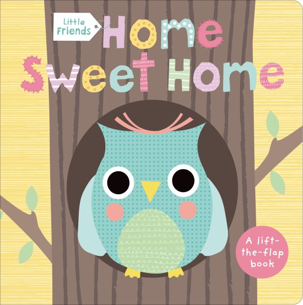 Little Friends: Home Sweet Home: A Lift-the-Flap Book cover