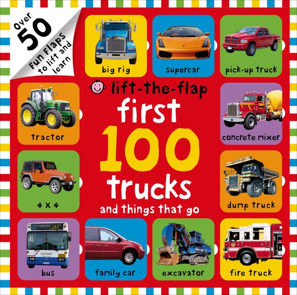 First 100 Trucks and Things That Go Lift-the-Flap: Over 50 Fun Flaps to Lift and Learn cover