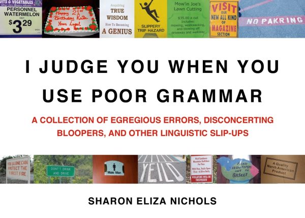 I Judge You When You Use Poor Grammar: A Collection of Egregious Errors, Disconcerting Bloopers, and Other Linguistic Slip-Ups cover