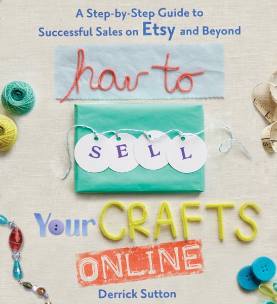 How to Sell Your Crafts Online: A Step-by-Step Guide to Successful Sales on Etsy and Beyond cover