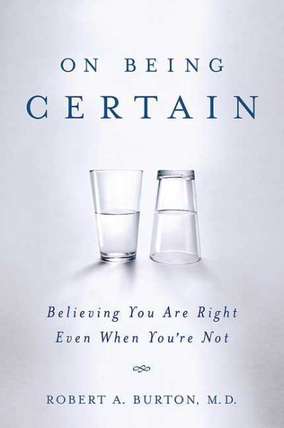 On Being Certain: Believing You Are Right Even When You're Not cover