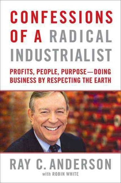 Confessions of a Radical Industrialist: Profits, People, Purpose--Doing Business by Respecting the Earth cover