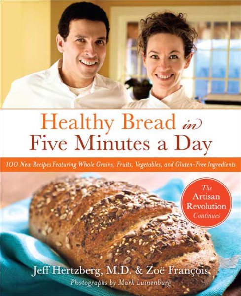 Healthy Bread in Five Minutes a Day: 100 New Recipes Featuring Whole Grains, Fruits, Vegetables, and Gluten-Free Ingredients cover