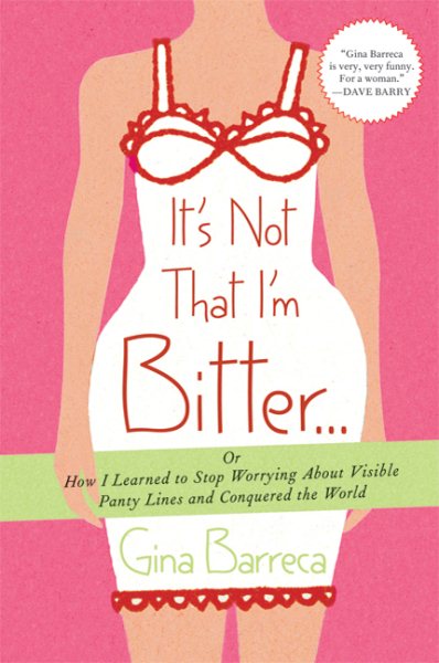 It's Not That I'm Bitter . . .: Or How I Learned to Stop Worrying About Visible Panty Lines and Conquered the World cover