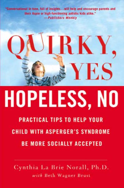 Quirky, Yes---Hopeless, No: Practical Tips to Help Your Child with Asperger's Syndrome Be More Socially Accepted cover