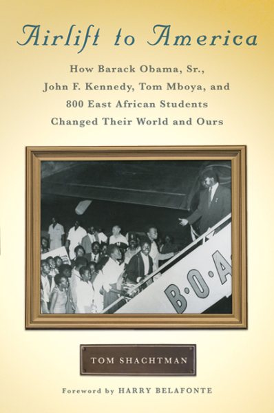 Airlift to America: How Barack Obama, Sr., John F. Kennedy, Tom Mboya, and 800 East African Students Changed Their World and Ours cover