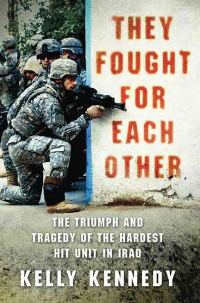 They Fought for Each Other: The Triumph and Tragedy of the Hardest Hit Unit in Iraq cover