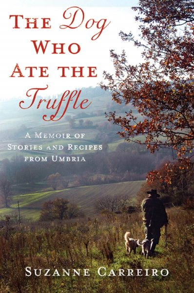 The Dog Who Ate the Truffle: A Memoir of Stories and Recipes from Umbria cover
