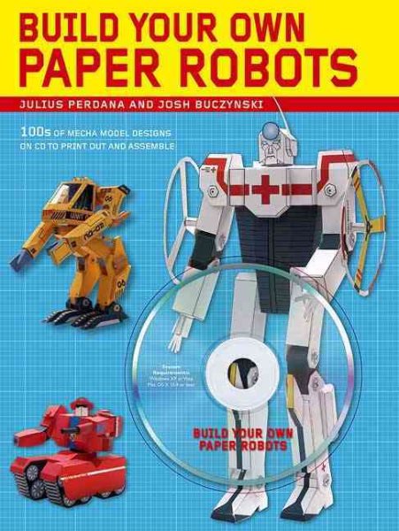 Build Your Own Paper Robots: 100s of Mecha Model Designs on CD to Print Out and Assemble cover