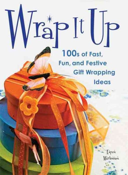 Wrap It Up: 100s of Fast, Fun, and Festive Gift Wrapping Ideas cover