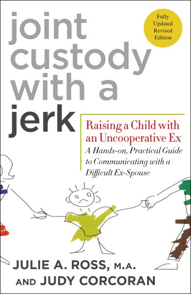 Joint Custody with a Jerk: Raising a Child with an Uncooperative Ex- A Hands-on, Practical Guide to Communicating with a Difficult Ex-Spouse cover