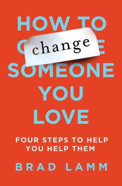 How to Change Someone You Love: Four Steps to Help You Help Them cover