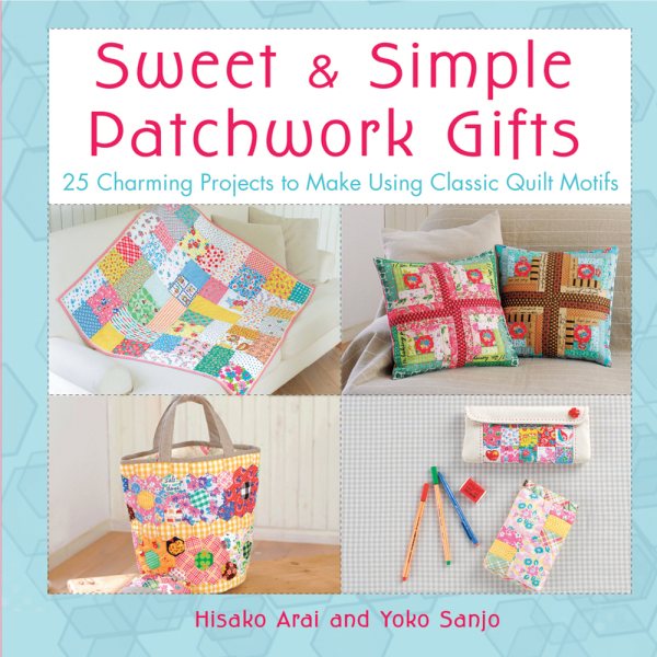 Sweet & Simple Patchwork Gifts: 25 Charming Projects to Make Using Classic Quilt Motifs cover