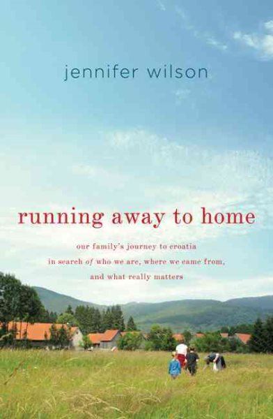 Running Away to Home: Our Family's Journey to Croatia in Search of Who We Are, Where We Came From, and What Really Matters cover