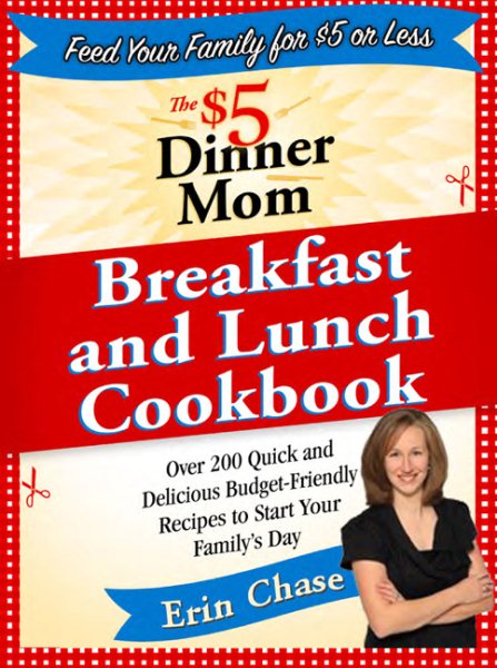 The $5 Dinner Mom Breakfast and Lunch Cookbook: 200 Recipes for Quick, Delicious, and Nourishing Meals That Are Easy on the Budget and a Snap to Prepare cover