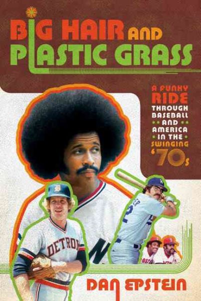 Big Hair and Plastic Grass: A Funky Ride Through Baseball and America in the Swinging '70s cover