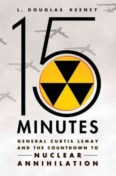 15 Minutes: General Curtis LeMay and the Countdown to Nuclear Annihilation cover