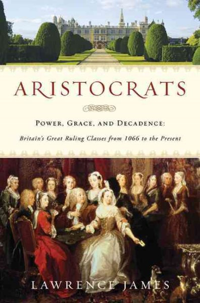 Aristocrats: Power, Grace, and Decadence: Britain's Great Ruling Classes from 1066 to the Present cover