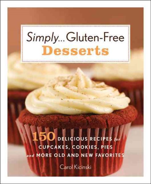 Simply . . . Gluten-free Desserts: 150 Delicious Recipes for Cupcakes, Cookies, Pies, and More Old and New Favorites cover