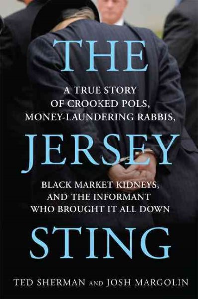 The Jersey Sting: A True Story of Crooked Pols, Money-Laundering Rabbis, Black Market Kidneys, and the Informant Who Brought It All Down cover