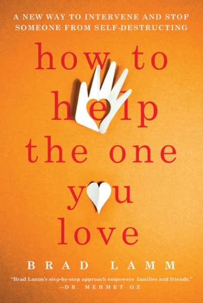 How to Help the One You Love: A New Way to Intervene and Stop Someone from Self-Destructing cover