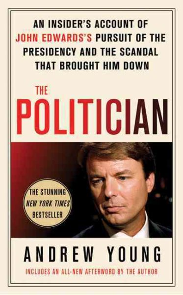 The Politician: An Insider's Account of John Edwards's Pursuit of the Presidency and the Scandal That Brought Him Down cover
