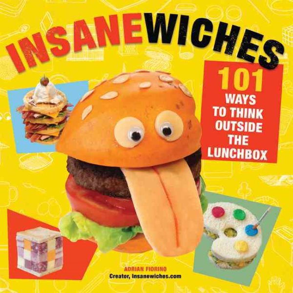 Insanewiches: 101 Ways to Think Outside the Lunchbox cover